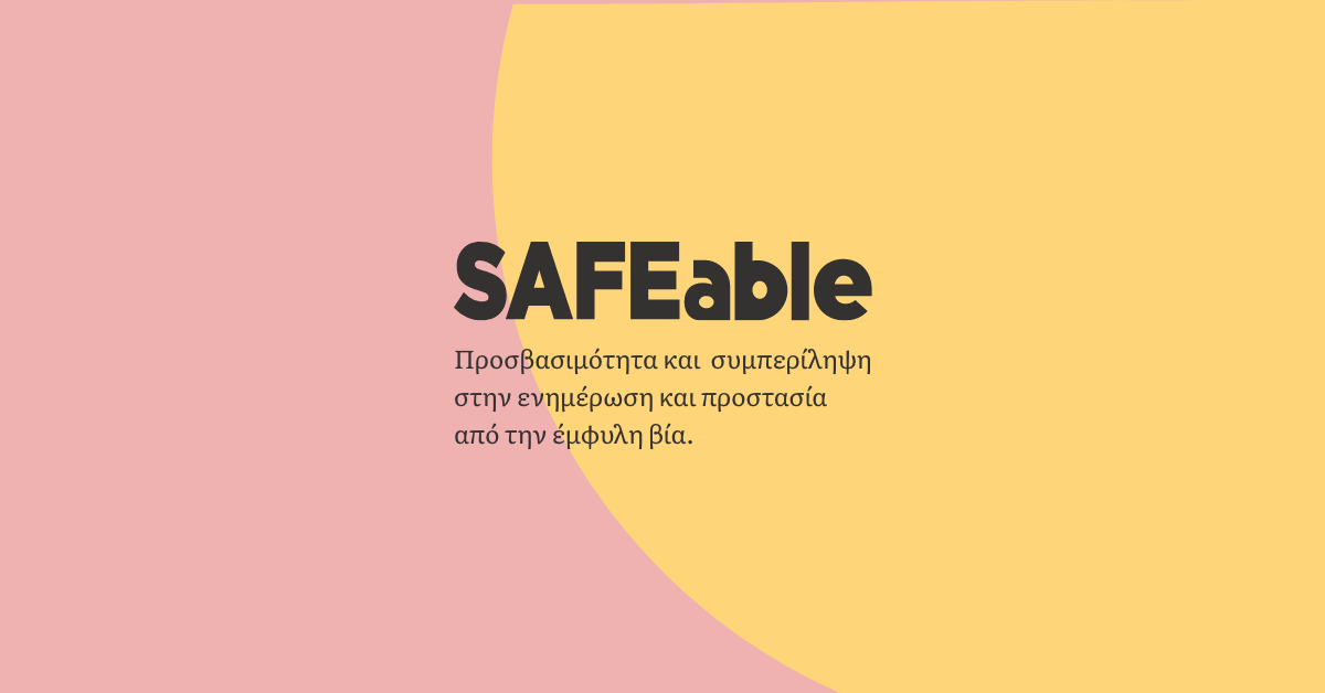 Αφίσα - γραφιστικό με ροζ στα αριστερά και πορτοκαλί στα δεξιά φόντο.  Με μαύρα γράμματα στο κέντρο γράφει: SAFEable Προσβασιμότητα και συμπερίληψη στην ενημέρωση και προστασία από την έμφυλη βία