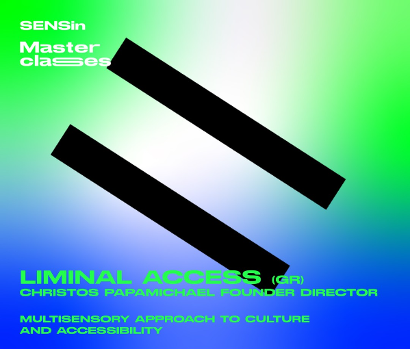 Σε λαχανί και μπλε ελεκτρίκ φόντο, δύο παράλληλες μαύρες παχιές ευθείες γραμμές τέμνουν κάθετα την εικόνα σχηματίζοντας το logo της liminal. Αριστερά πάνω με λευκά γράμματα αναγράφεται "Sensin Masterclasses" και στο κάτω μέρος με πράσινα γράμματα "Liminal Access (GR), Christos Papamichael (Founder, Director) - Multisensory approach to culture and accessibility".