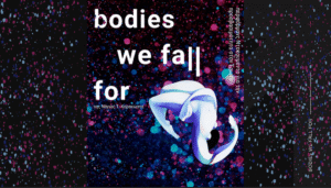 Γραφιστική αφίσα της παράστασης "Bodies we fall for". Σε ένα σκοτεινό φόντο, αμέτρητες βούλες γαλάζιου, μπλε και σκούρου ροζ χρώματος θυμίζουν αστέρια στο στερέωμα. Μέσα από την αστρική σκόνη προβάλλει ένα αλλόκοτο λευκό σώμα σε πλήρη κάμψη προς τα πίσω. Ένα ύφασμα το καλύπτει ελαφρά καθώς αυτό αιωρείται ενώ το πρόσωπο δε φαίνεται καθόλου. Το χέρι του δυσανάλογα μεγάλο σε σχέση με το υπόλοιπο σώμα σχηματίζει έντονη καμπύλη και τα στήθη εμφανίζονται ολοστρόγγυλα καθώς οι όροι της βαρύτητας μοιάζουν να αντιστρέφονται σε αυτήν την ανάποδη αιώρηση. Με λευκά γράμματα σε οριζόντια και κάθετη διάταξη εμφανίζεται ο τίτλος της παράστασης "The Bodies we fall for" της Νάγιας Καρακώστα και δίπλα "περφόρμανς ντοκιμαντέρ για την προσβασιμότητα στον Έρωτα".