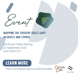 Αφίσα για την εκδήλωση του Creative Skills Week 2025. Σε λευκό φόντο με αχνά γεωμετρικά σχήματα είναι γραμμένο με μεγάλα καλλιγραφικά πράσινα γράμματα "Event". Δίπλα του το logo του Creative Skills Week και από κάτω με μπλε χρώμα οι πληροφορίες: Mapping the Creative Skills Gaps in Greece and Cyprus, 3rd Round Table Meeting, 22 September 2025, 16:00-18:30 CET". Ακολουθεί ο σύνδεσμος για περισσότερες πληροφορίες καθώς και τα logo του Culture Polis και της liminal.