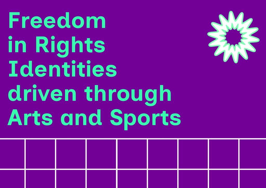Σε έντονο μωβ φόντο αναγράφεται με πράσινα γράμματα Freedom in Rights Identities driven through arts and sports. Πάνω δεξιά, εμφανίζεται το logo, ένα ανοιχτό λουλούδι που θυμίζει λευκό χρυσάνθεμο. Στο κάτω μέρος, τετράγωνα πλαίσια στη σειρά με λευκό περίγραμμα δημιουργούν ένα πλέγμα.