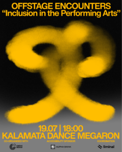 Αφίσα της συζήτησης «Inclusion in the Performing Arts». Στο κέντρο, σε μαύρο φόντο, δύο παχιές καμπύλες γραμμές σαν με κίτρινο σπρέι που σχηματίζουν ένα αφηρημένο σχήμα, δύο κύκλους ίσως στο πάνω μέρος, σα μάτια κουκουβάγιας. Στο πάνω μέρος, με μεγάλα κίτρινα γράμματα στα αγγλικά, αναγράφεται «Offstage Encounters. Inclusion in the Performing Arts». Στο κάτω μέρος αναγράφονται η ημερομηνία, η ώρα και ο χώρος διεξαγωγής: «19.07, 18:00, Kalamata Dance Megaron», ενώ ακολουθούν τα λογότυπα των συνεργαζόμενων φορέων.